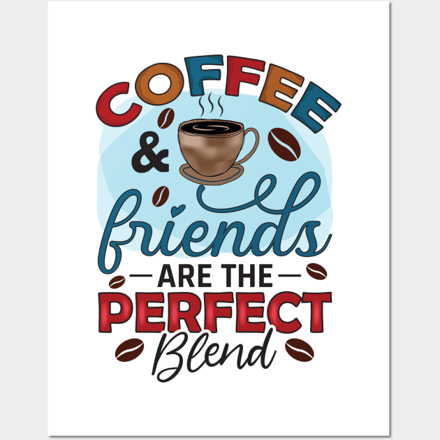 Coffee And Friends Are The Perfect Blend Wall Art by busines_night